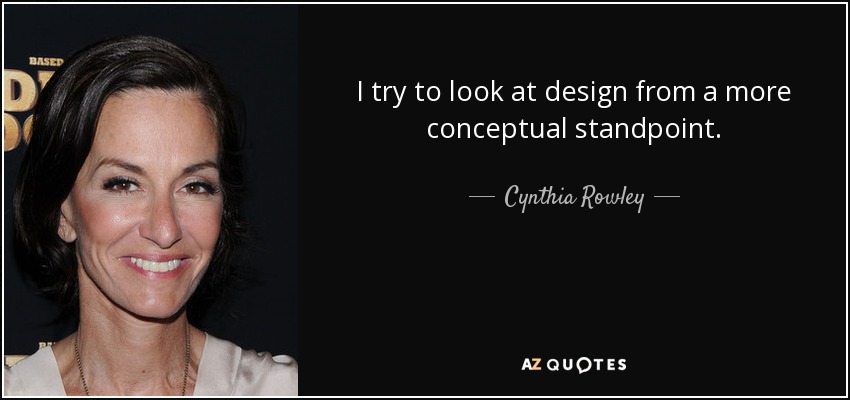 I try to look at design from a more conceptual standpoint. - Cynthia Rowley
