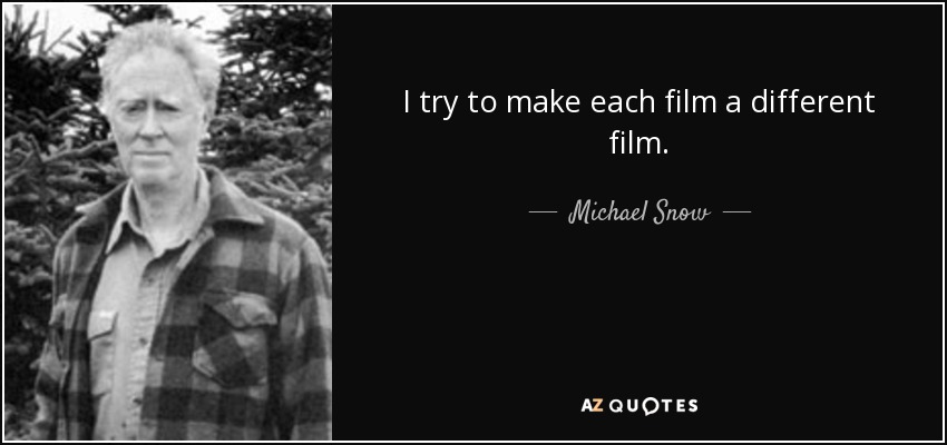 I try to make each film a different film. - Michael Snow
