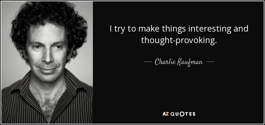 I try to make things interesting and thought-provoking. - Charlie Kaufman