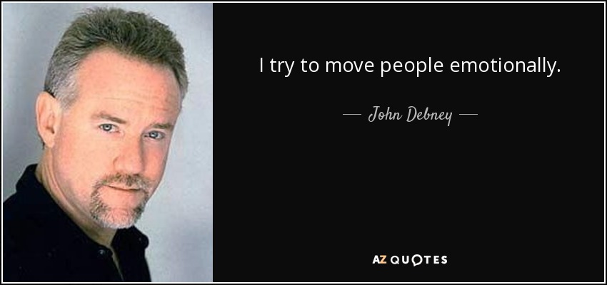 I try to move people emotionally. - John Debney