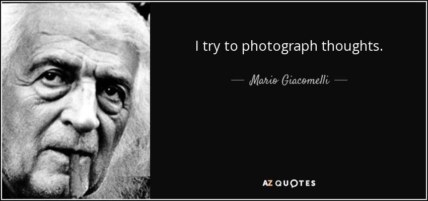 I try to photograph thoughts. - Mario Giacomelli