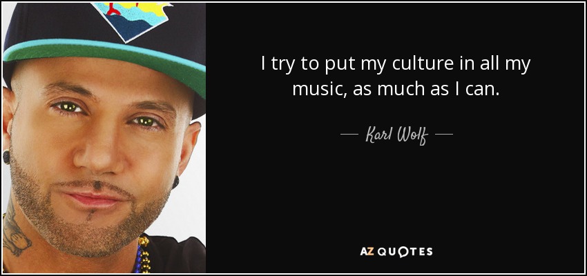 I try to put my culture in all my music, as much as I can. - Karl Wolf