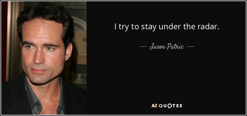 I try to stay under the radar. - Jason Patric
