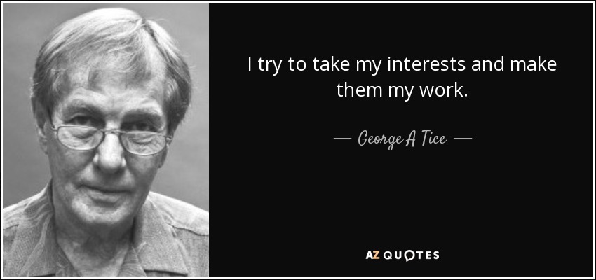 I try to take my interests and make them my work. - George A Tice