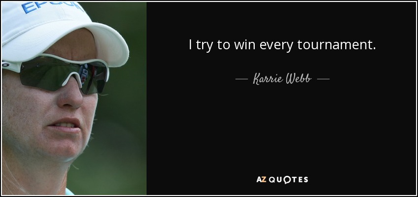 I try to win every tournament. - Karrie Webb