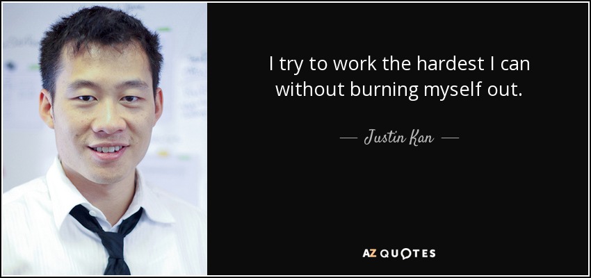 I try to work the hardest I can without burning myself out. - Justin Kan