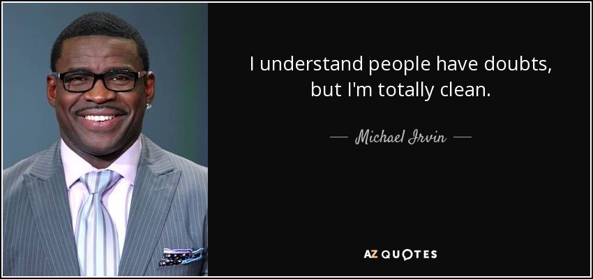 I understand people have doubts, but I'm totally clean. - Michael Irvin
