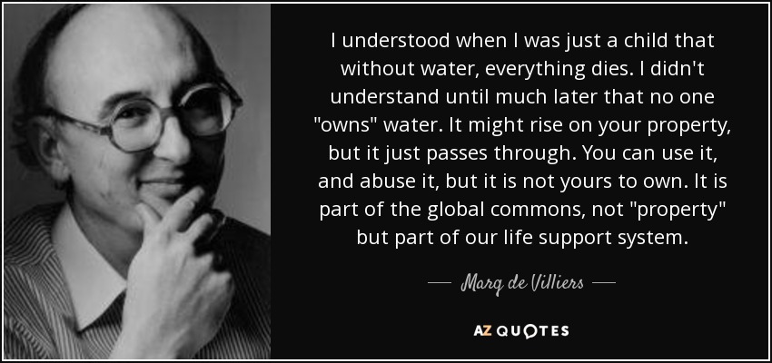 I understood when I was just a child that without water, everything dies. I didn't understand until much later that no one 