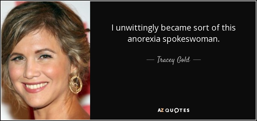 I unwittingly became sort of this anorexia spokeswoman. - Tracey Gold