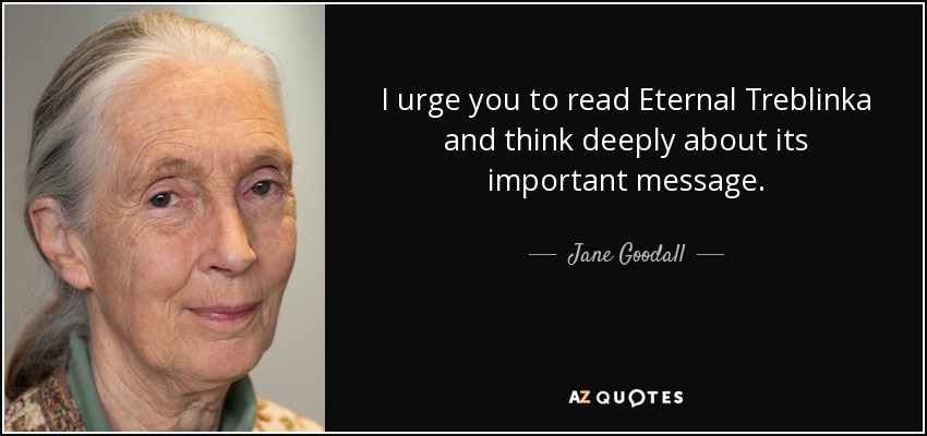 I urge you to read Eternal Treblinka and think deeply about its important message. - Jane Goodall