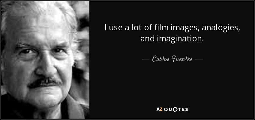 I use a lot of film images, analogies, and imagination. - Carlos Fuentes