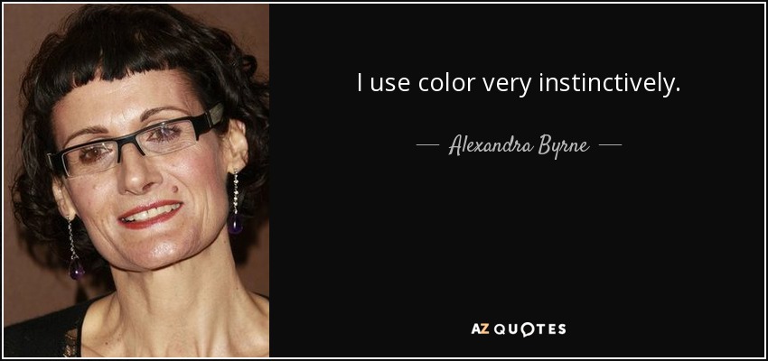 I use color very instinctively. - Alexandra Byrne
