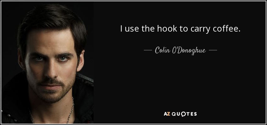 I use the hook to carry coffee. - Colin O'Donoghue