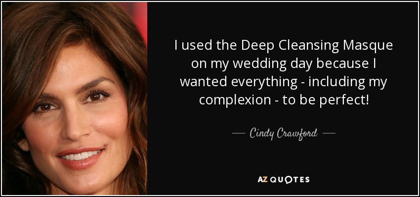 I used the Deep Cleansing Masque on my wedding day because I wanted everything - including my complexion - to be perfect! - Cindy Crawford
