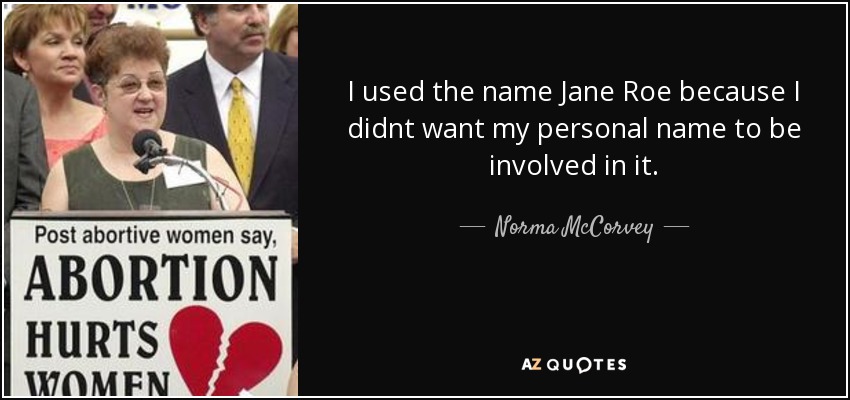 I used the name Jane Roe because I didnt want my personal name to be involved in it. - Norma McCorvey
