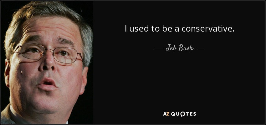 I used to be a conservative. - Jeb Bush