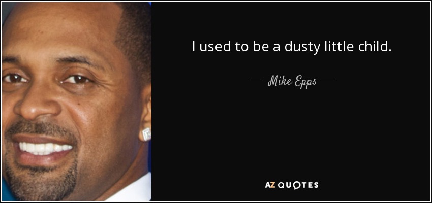 I used to be a dusty little child. - Mike Epps
