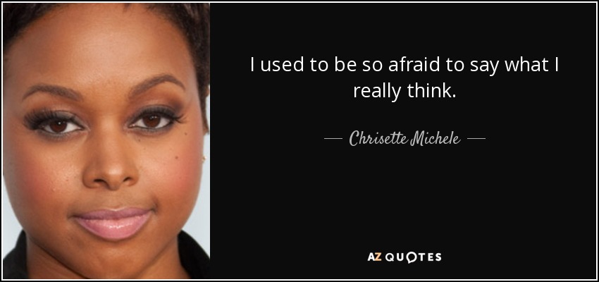 I used to be so afraid to say what I really think. - Chrisette Michele