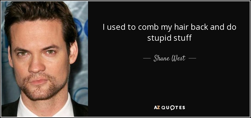 I used to comb my hair back and do stupid stuff - Shane West