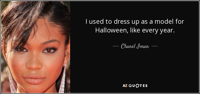 I used to dress up as a model for Halloween, like every year. - Chanel Iman