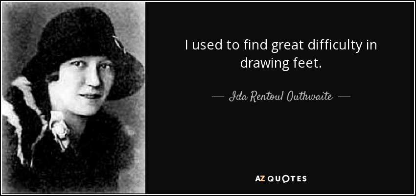 I used to find great difficulty in drawing feet. - Ida Rentoul Outhwaite