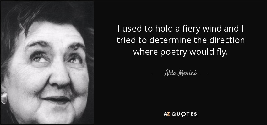 I used to hold a fiery wind and I tried to determine the direction where poetry would fly. - Alda Merini