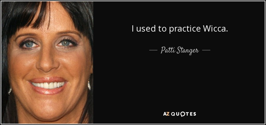 I used to practice Wicca. - Patti Stanger