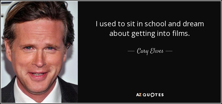 I used to sit in school and dream about getting into films. - Cary Elwes