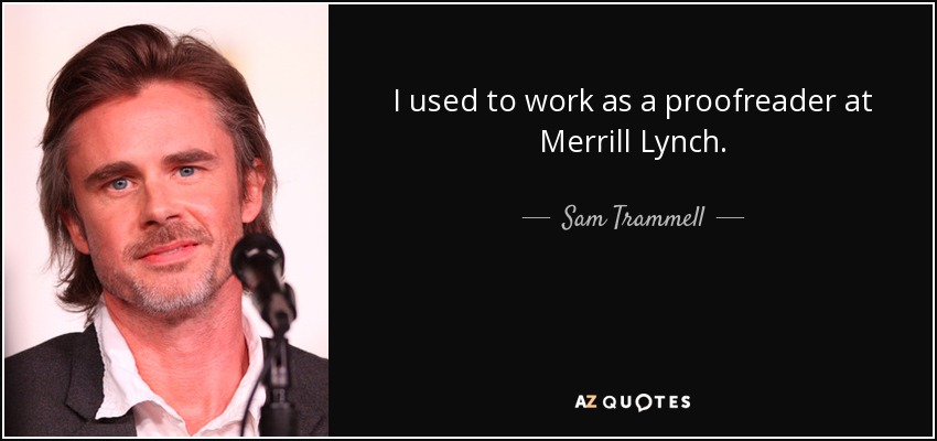 I used to work as a proofreader at Merrill Lynch. - Sam Trammell
