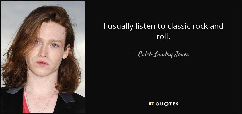 I usually listen to classic rock and roll. - Caleb Landry Jones