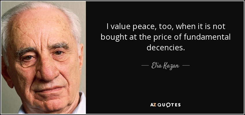 I value peace, too, when it is not bought at the price of fundamental decencies. - Elia Kazan