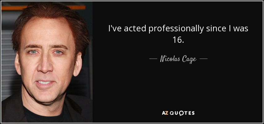 I've acted professionally since I was 16. - Nicolas Cage