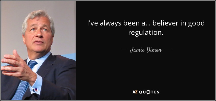 I've always been a ... believer in good regulation. - Jamie Dimon