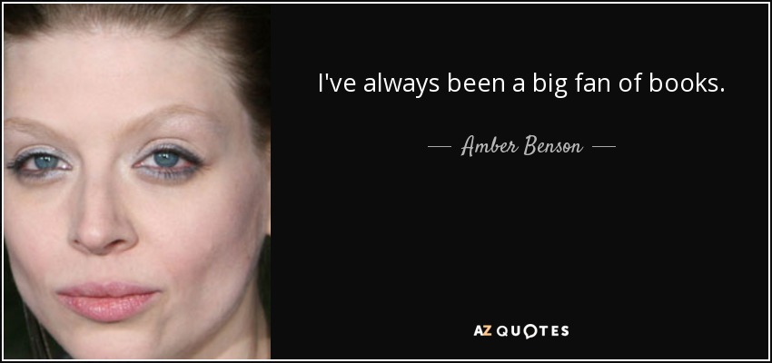 I've always been a big fan of books. - Amber Benson