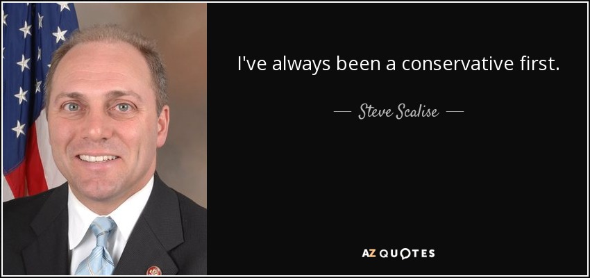 I've always been a conservative first. - Steve Scalise