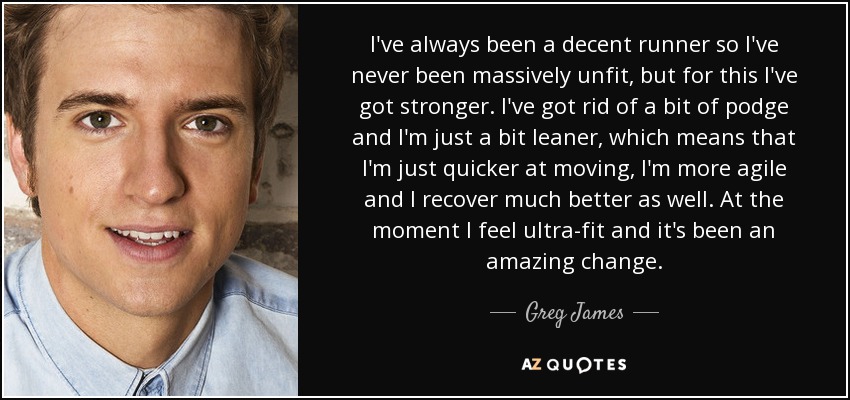 I've always been a decent runner so I've never been massively unfit, but for this I've got stronger. I've got rid of a bit of podge and I'm just a bit leaner, which means that I'm just quicker at moving, I'm more agile and I recover much better as well. At the moment I feel ultra-fit and it's been an amazing change. - Greg James