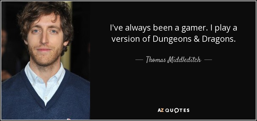I've always been a gamer. I play a version of Dungeons & Dragons. - Thomas Middleditch