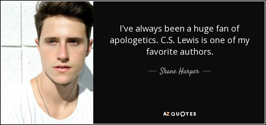 I've always been a huge fan of apologetics. C.S. Lewis is one of my favorite authors. - Shane Harper