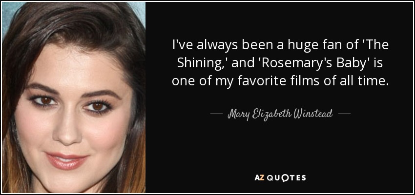 I've always been a huge fan of 'The Shining,' and 'Rosemary's Baby' is one of my favorite films of all time. - Mary Elizabeth Winstead