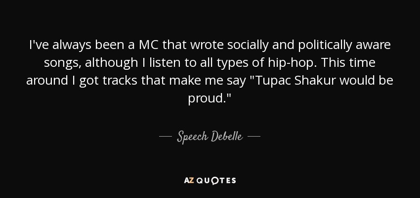 I've always been a MC that wrote socially and politically aware songs, although I listen to all types of hip-hop. This time around I got tracks that make me say 