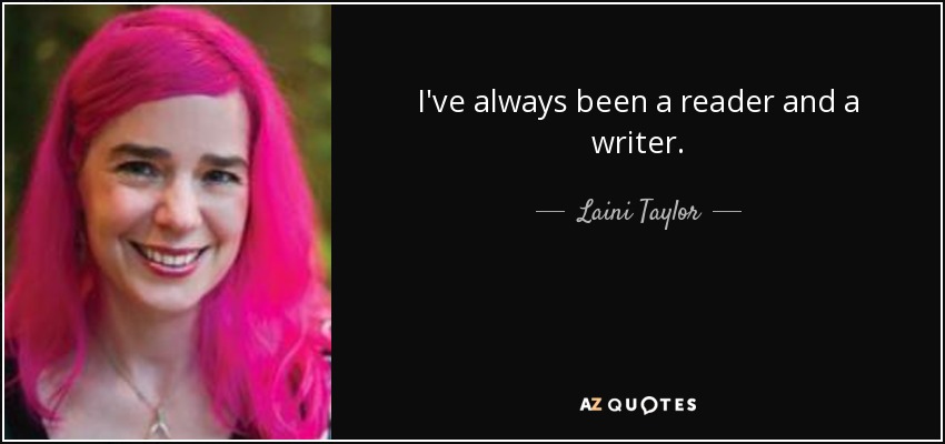 I've always been a reader and a writer. - Laini Taylor