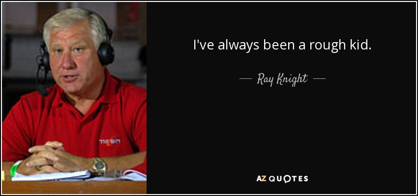 I've always been a rough kid. - Ray Knight