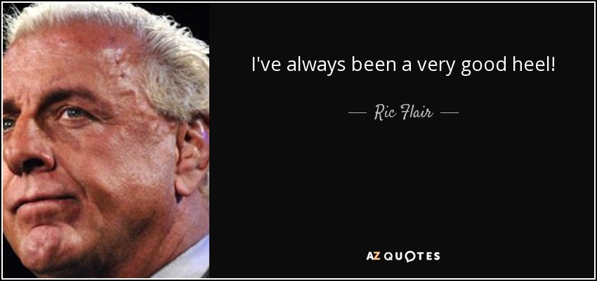 I've always been a very good heel! - Ric Flair