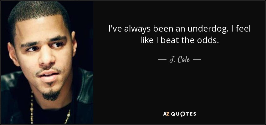 quote i ve always been an underdog i feel like i beat the odds j cole 6 3 0368