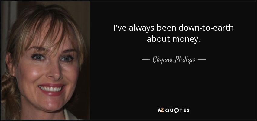 I've always been down-to-earth about money. - Chynna Phillips