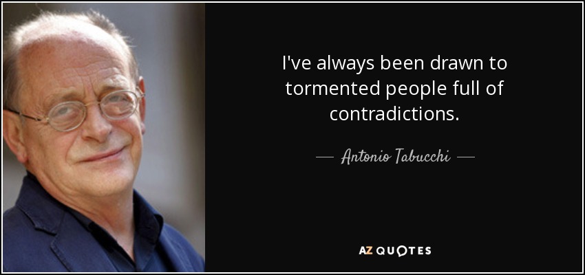 I've always been drawn to tormented people full of contradictions. - Antonio Tabucchi