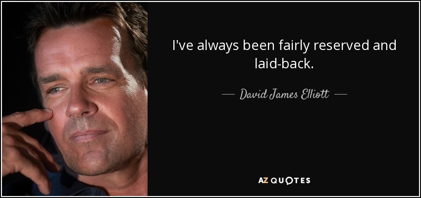 I've always been fairly reserved and laid-back. - David James Elliott