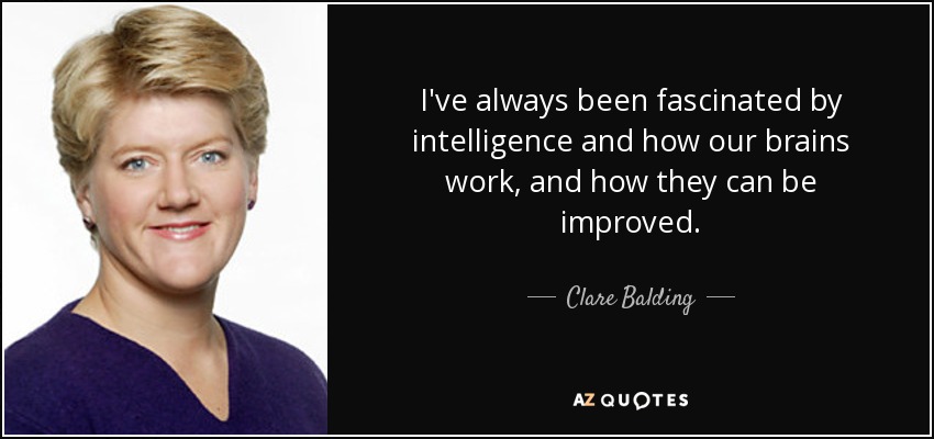 I've always been fascinated by intelligence and how our brains work, and how they can be improved. - Clare Balding