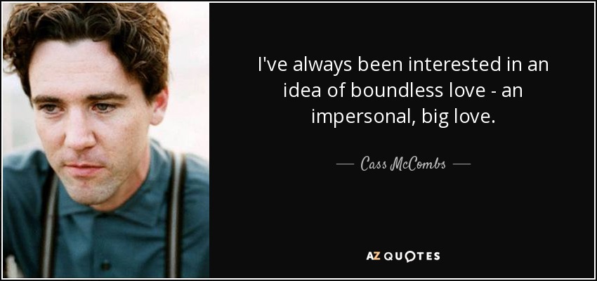 I've always been interested in an idea of boundless love - an impersonal, big love. - Cass McCombs