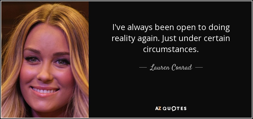 I've always been open to doing reality again. Just under certain circumstances. - Lauren Conrad
